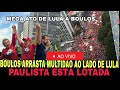 AO VIVO MEGA ATO EM SP LULA SAI AS RUAS COM BOULOS EM MAGA CAMPANHA