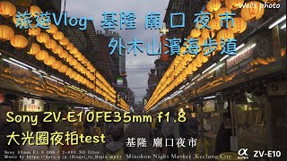 旅遊Vlog~基隆 外木山濱海步道 / 廟口夜市(夜拍）, Sony ZV-E10 + SEL35f18 OSS / Sigma 16mm F1.4 DC DN