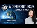 A DIFFERENT JESUS “ACIM” (Episode 39) with Emily Bennington Perry