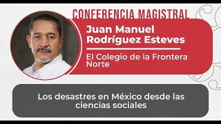 Los desastres en México desde las ciencias sociales / Juan Manuel Rodríguez Esteves