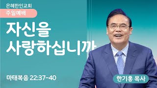 [은혜한인교회 주일예배] 자신을 사랑하십니까 • 한기홍 목사 102724