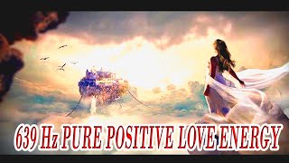 639 Hz || PURE POSITIVE LOVE ENERGY || Heart Chakra Solfeggio Frequency  Miracle Tone Healing Music