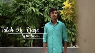 Tabah Ho gaye - Male Version | Shubham Raj | Shreya Ghoshal | Kalank | Cover song