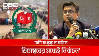 'রাজনৈতিক দলগুলো সংস্কার না চাইলে ডিসেম্বরের মধ্যে নির্বাচন' | DBC NEWS