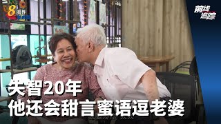 前线追踪 | 失智20年 他还会甜言蜜语逗老婆开心