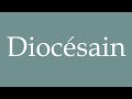 How to Pronounce ''Diocésain'' (Diocesan) Correctly in French