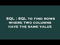 SQL : SQL to find rows where two columns have the same value