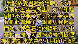 《完結文》我將放妻書遞給王氏時，你嫁進侯府五年無所出，如今和離，倒也不算冤了你，她起身走向我把此書接了，說罷與我擦肩而過，我望着她的背影，心中驀地一痛，可很快，這絲惆悵便被即將到來的喜悅和期待所取代