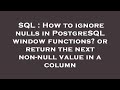 SQL : How to ignore nulls in PostgreSQL window functions? or return the next non-null value in a col