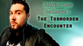 UnNerving unKnowN | The Todmorden Encounter. West Yorkshire 1980.