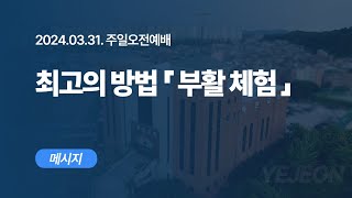 [ 예전교회 ] 2024.03.31 | 주일오전예배 | 최고의 방법 「 부활 체험 」 (행 4:29-31) - 메시지