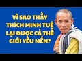 Vì sao thầy Thích Minh Tuệ lại được cả thế giới yêu mến?