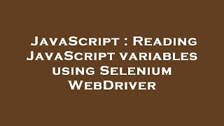 JavaScript : Reading JavaScript variables using Selenium WebDriver