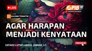 PIB TV | Kajian Tematik |  Agar Harapan Menjadi Kenyataan - Ustadz Luthfi Abdul Jabbar, Lc.