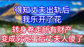 得知丈夫出轨后，我乐开了花，转身卷走所有财产，变成穷光蛋后丈夫人傻了。#情感故事 #生活經驗 #老年生活 #為人處世 #心聲新語