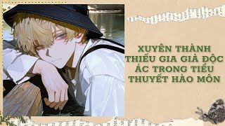 [Đam Mỹ Audio] [FULL] XUYÊN THÀNH THIẾU GIA GIẢ ĐỘC ÁC TRONG TIỂU THUYẾT HÀO MÔN || Ưng Tỷ