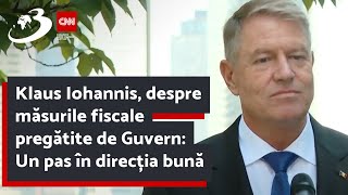 Klaus Iohannis, despre măsurile fiscale pregătite de Guvern: Un pas în direcția bună