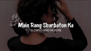 Main Rang Sharbaton Ka - Arijit Singh (Slowed And Reverb) | lofi