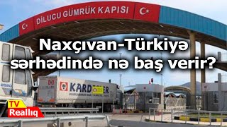 Naxçıvan-Türkiyə sərhədində nə baş verir?