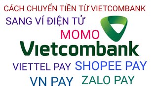 Cách chuyển tiền từ Vietcombank sang ví Momo, Viettel pay, Zalo pay, Shopee pay, Vnpay...