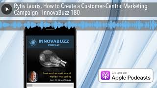 Rytis Lauris, How to Create a Customer-Centric Marketing Campaign - InnovaBuzz 180