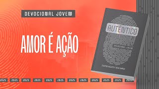 Devocional Jovem: 30 de Janeiro - AMOR É AÇÃO | Autêntico