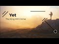 Yet (Lyrics) - The King Will Come