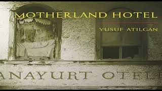 A Summary of the Novel Motherland Hotel by Turkish Author Yusuf Atilgan.