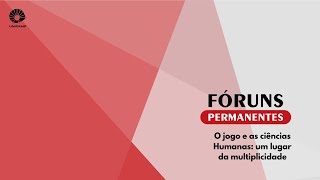 Fórum Permanente - O jogo e as ciências Humanas: um lugar da multiplicidade