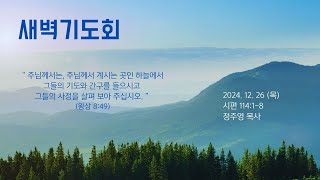 ㅣ새벽ㅣ정주영 목사ㅣ시 114:1-8ㅣ24.12.26ㅣ실시간