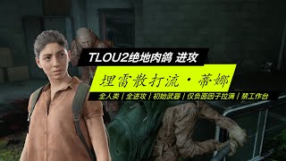 【TLOU2绝地肉鸽#埋雷散打流・蒂娜】全进攻｜全人类｜初始武器｜仅负面因子拉满｜禁工作台