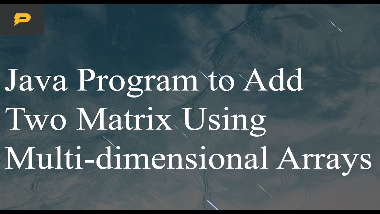 Java Program To Add Two Matrix Using Multi Dimensional Arrays - YouTube