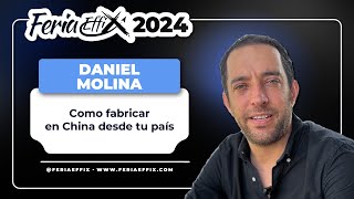 Daniel Molina: Cómo fabricar en China desde tu país | Feria Effix 2024