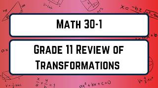 Math 30-1 - Transformations 2 - Review of Transformations from Grade 11