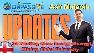 #OFOUNDERS #ONPASSIVE Ash Mufareh UPDATES 3D Printing Clean Energy (Onergy) Mining Global University