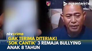 Tak Terima Dibilang 'Sok Cantik' Anak 8 Tahun Jadi Korban Bullying 3 Remaja | NTV CRIME