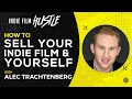 How to Sell Your Indie Film and Yourself | Alec Trachtenberg