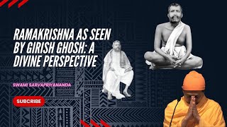 Ramakrishna as Seen by Girish Ghosh: A Divine Perspective | Swami Sarvapriyananda