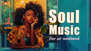 Soul music brings positive energy for your weekend - Chill soul/rnb songs playlist