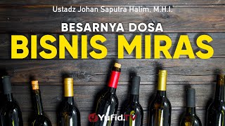 Besarnya Dosa Bisnis Miras (Minuman Keras) - Ustadz Johan Saputra Halim, M.H.I.