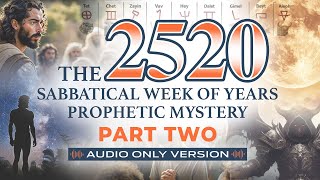 The 2520 Sabbatical Week of Years Prophetic Mystery. Part Two. Audio only version.