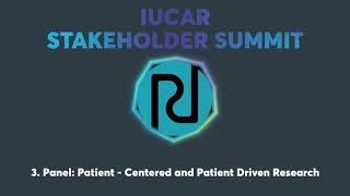 [AUDIO] IUCAR Stakeholder Summit 3/5 - Panel: Patient-Centered and Patient-Driven Research