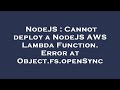 NodeJS : Cannot deploy a NodeJS AWS Lambda Function. Error at Object.fs.openSync