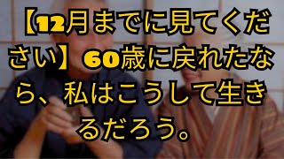 【12月までに見てください】60歳に戻れたなら、私はこうして生きるだろう。