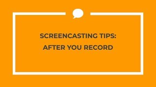 Screencasting Tips: After Recording