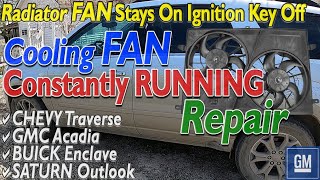 Cooling FAN CONSTANTLY RUNNING Radiator FAN STAYS ON KEY OFF Chevy Traverse GMC Acadia Buick Enclave