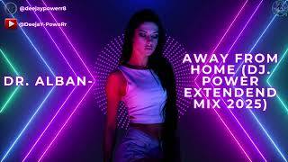 Dr. Alban- Away From Home (DJ. PoweR Extendend Mix 2025)