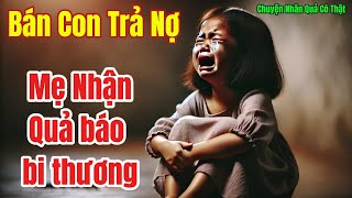 Bán con trả nợ, rùng mình quả báo người mẹ nhận | Chuyện nhân quả có thật