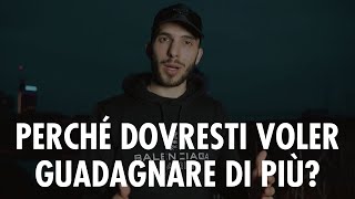 PERCHÈ DOVRESTI VOLER GUADAGNARE DI PIÙ?