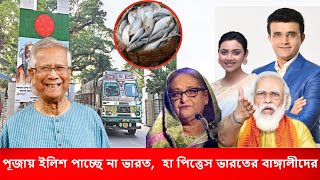 পূজায় ইলিশ পাচ্ছে না ভারত,  হা পিত্তেস ভারতের বাঙ্গালীদের ,কি হবে নরেন্দ্র মোদীর ?